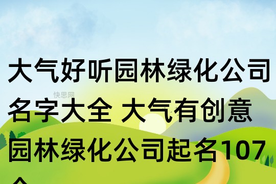 大气好听园林绿化公司名字大全 大气有创意园林绿化公司起名107个开云 开云体育(图1) 大气好听园林绿化公司名字大全 大气有创意园林绿化公司起名107个开云 开云体育(图1)