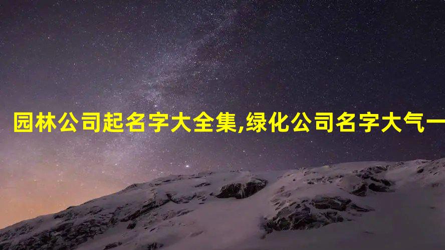 园林公司起名字大全集绿化公司名字大气一点开云 开云体育平台(图1)